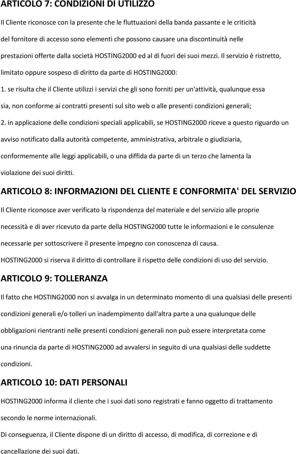 se risulta che il Cliente utilizzi i servizi che gli sono forniti per un'attività, qualunque essa sia, non conforme ai contratti presenti sul sito web o alle presenti condizioni generali; 2.