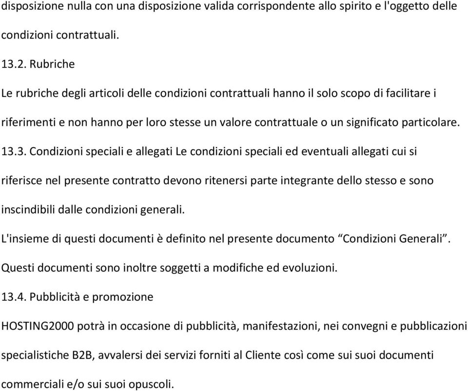 3. Condizioni speciali e allegati Le condizioni speciali ed eventuali allegati cui si riferisce nel presente contratto devono ritenersi parte integrante dello stesso e sono inscindibili dalle