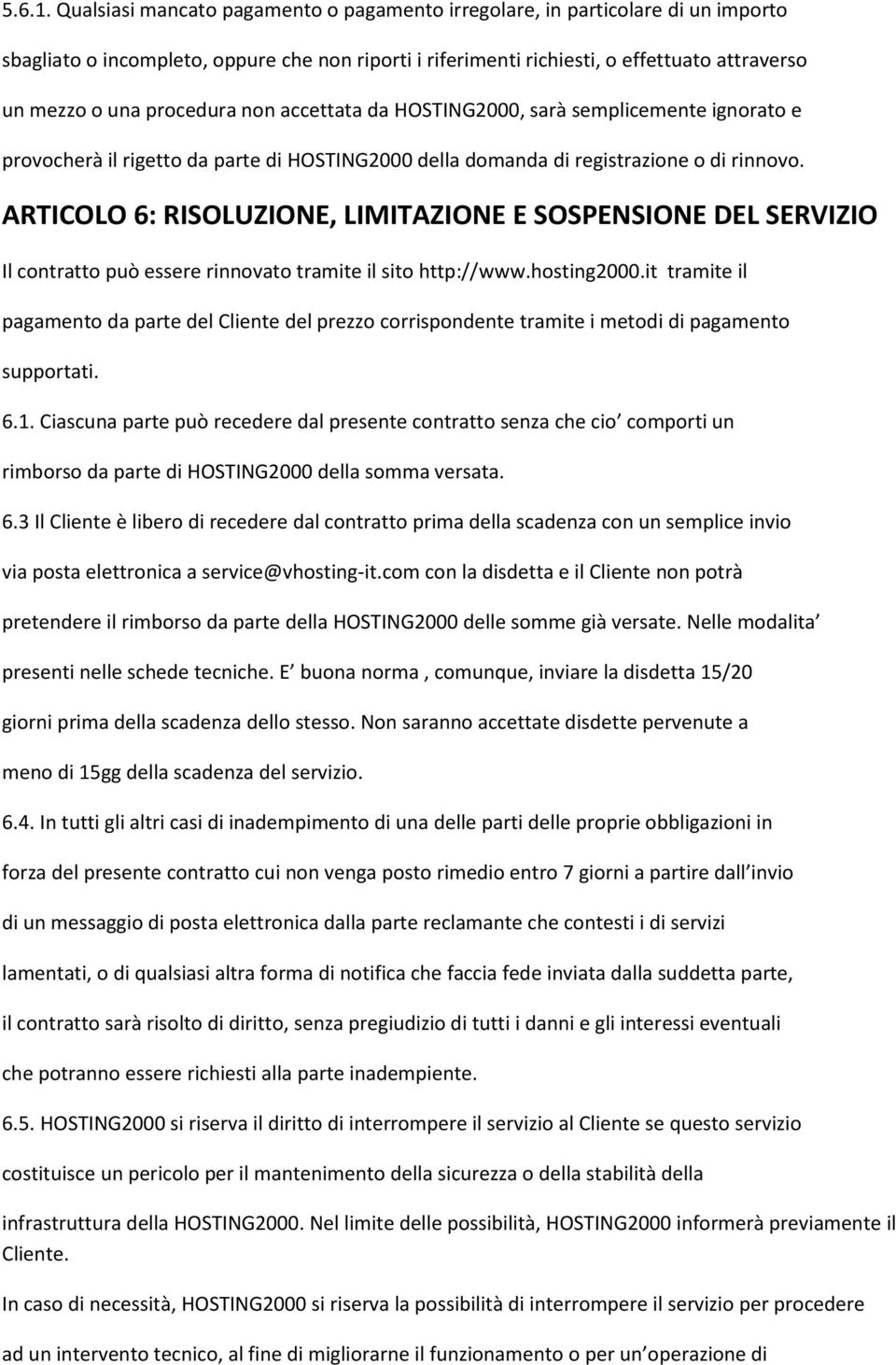 procedura non accettata da HOSTING2000, sarà semplicemente ignorato e provocherà il rigetto da parte di HOSTING2000 della domanda di registrazione o di rinnovo.