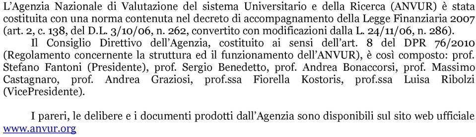 8 del DPR 76/2010 (Regolamento concernente la struttura ed il funzionamento dell ANVUR), è così composto: prof. Stefano Fantoni (Presidente), prof. Sergio Benedetto, prof.