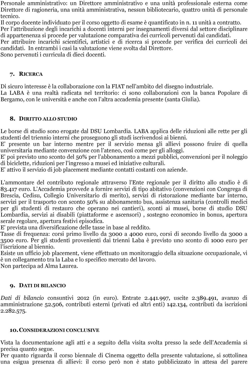 Per l attribuzione degli incarichi a docenti interni per insegnamenti diversi dal settore disciplinare di appartenenza si procede per valutazione comparativa dei curricoli pervenuti dai candidati.