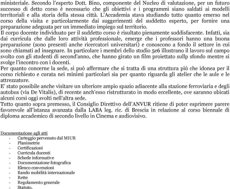 L Accademia stava studiando tutto quanto emerso nel corso della visita e particolarmente dai suggerimenti del suddetto esperto, per fornire una preparazione adeguata per un immediato impiego sul