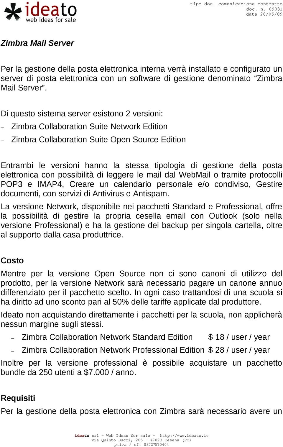 della posta elettronica con possibilità di leggere le mail dal WebMail o tramite protocolli POP3 e IMAP4, Creare un calendario personale e/o condiviso, Gestire documenti, con servizi di Antivirus e