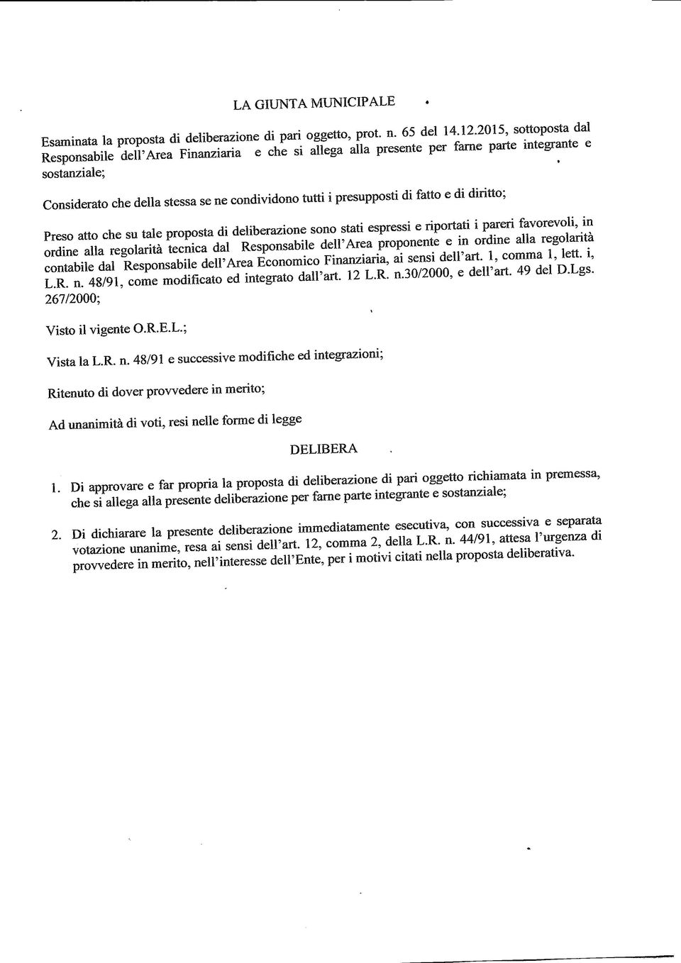 fatto e di diritto; Preso atto che su tale proposta di deliberazione sono stati espressi e riportati i pareri favorevoli, in ordine alla regolarità tecnica dal Responsabile dell'area proponente e in