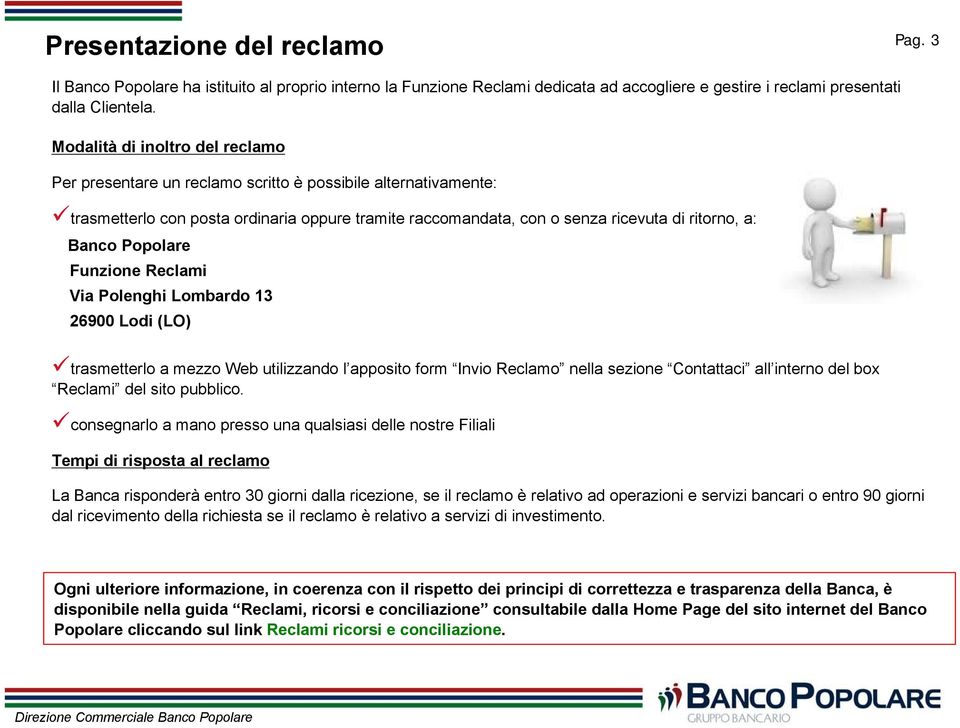 Popolare Funzione Reclami Via Polenghi Lombardo 13 26900 Lodi (LO) trasmetterlo a mezzo Web utilizzando l apposito form Invio Reclamo nella sezione Contattaci all interno del box Reclami del sito