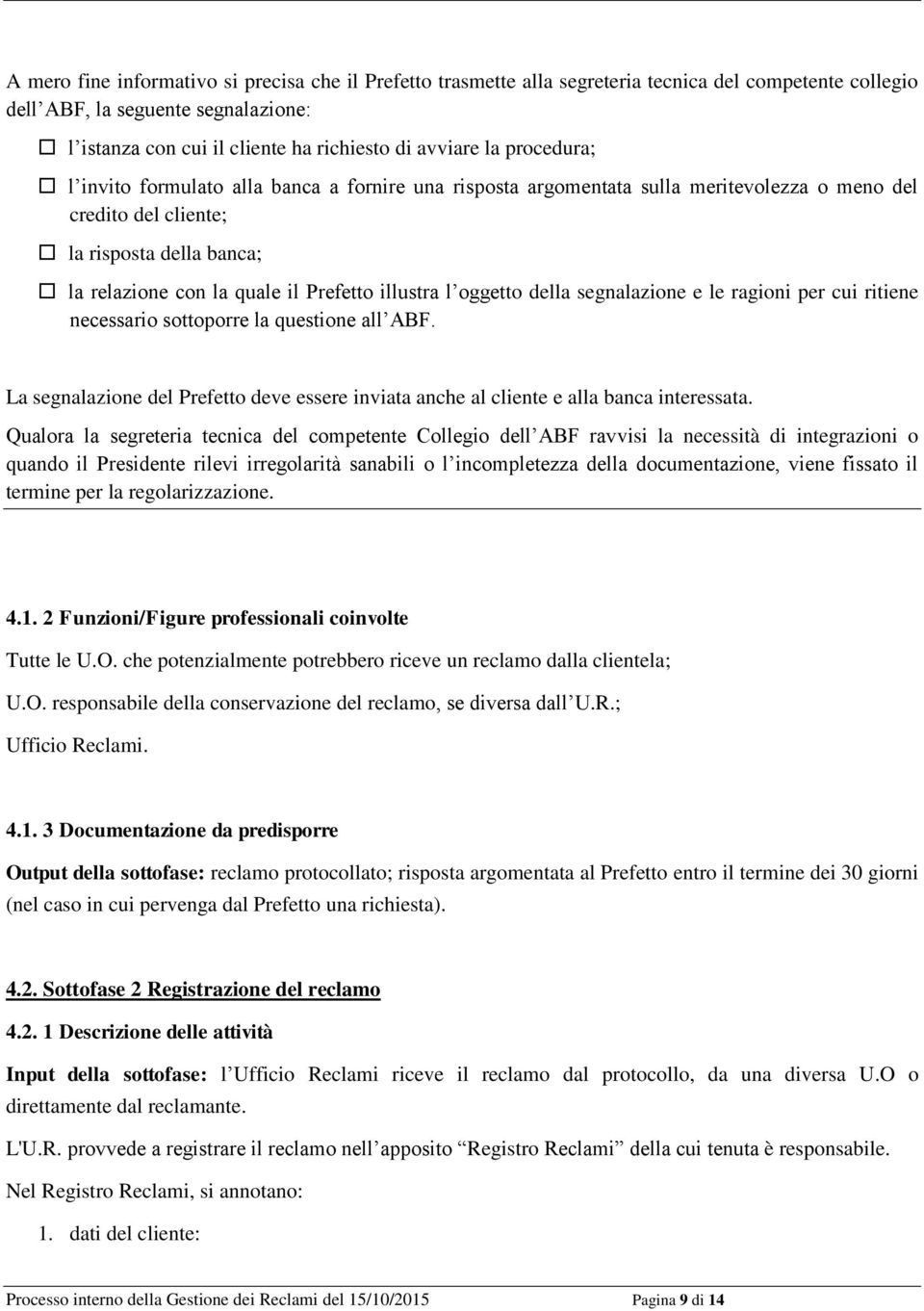 illustra l oggetto della segnalazione e le ragioni per cui ritiene necessario sottoporre la questione all ABF.