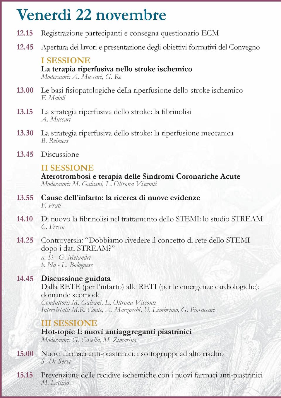 00 Le basi fisiopatologiche della riperfusione dello stroke ischemico F. Maioli 13.15 La strategia riperfusiva dello stroke: la fibrinolisi A. Muscari 13.