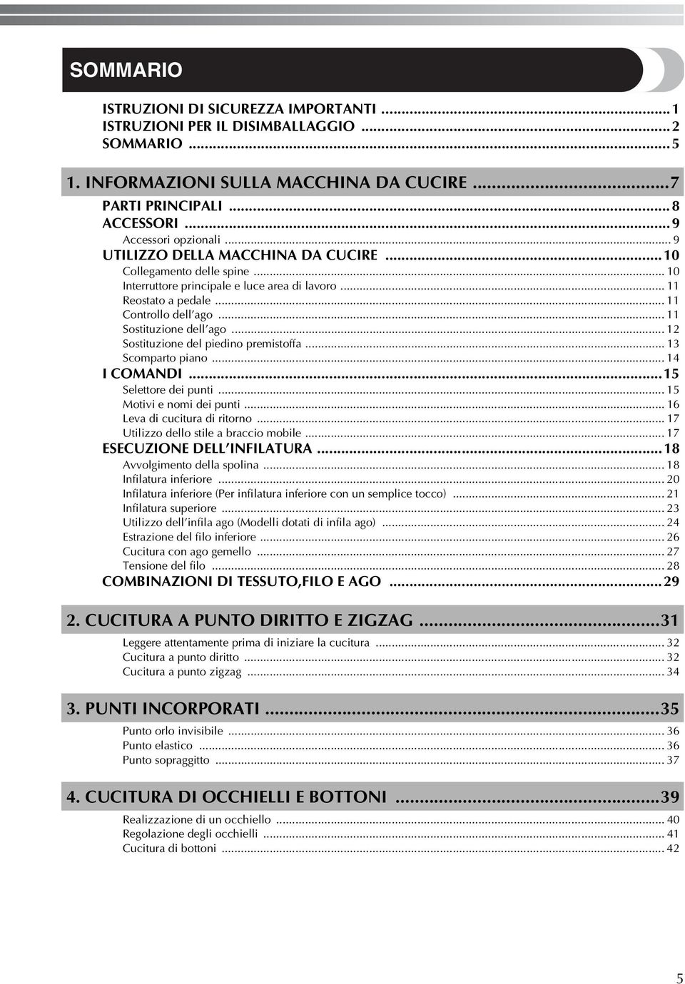 .. Sostituzione del piedino premistoffa... Scomparto piano... 4 I COMANDI...5 Selettore dei punti... 5 Motivi e nomi dei punti... 6 Leva di cucitura di ritorno.