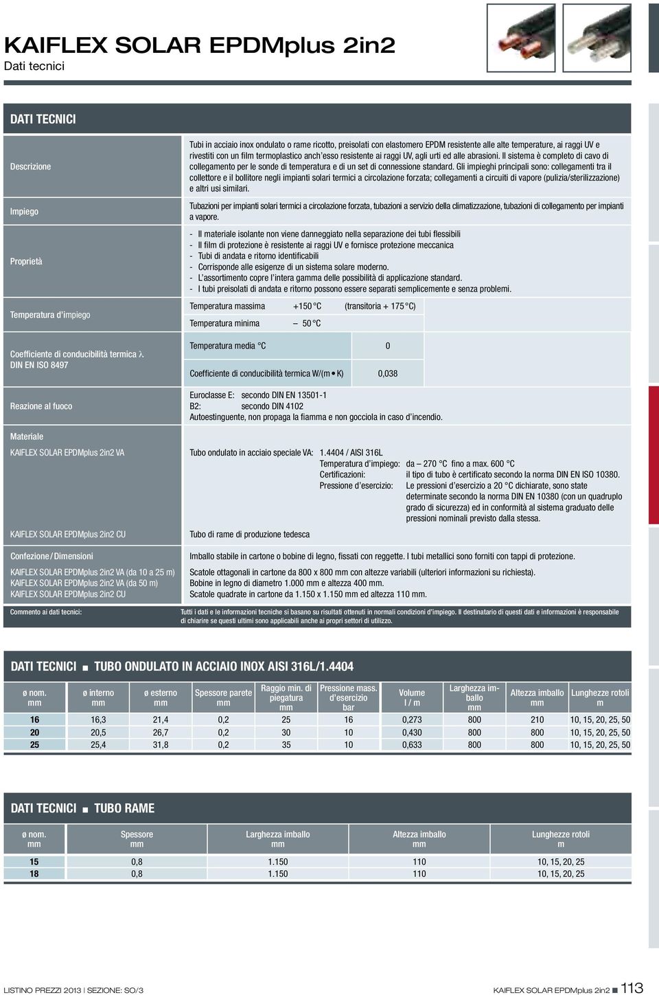 Coento ai dati tecnici: Tubi in acciaio inox ondulato o rame ricotto, preisolati con elastomero EPDM resistente alle alte temperature, ai raggi UV e rivestiti con un film termoplastico anch esso