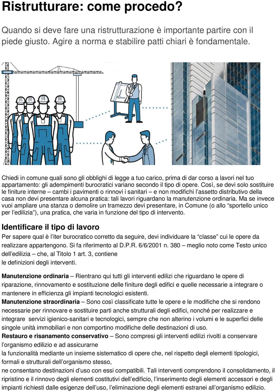 Così, se devi solo sostituire le finiture interne cambi i pavimenti o rinnovi i sanitari e non modifichi l assetto distributivo della casa non devi presentare alcuna pratica: tali lavori riguardano