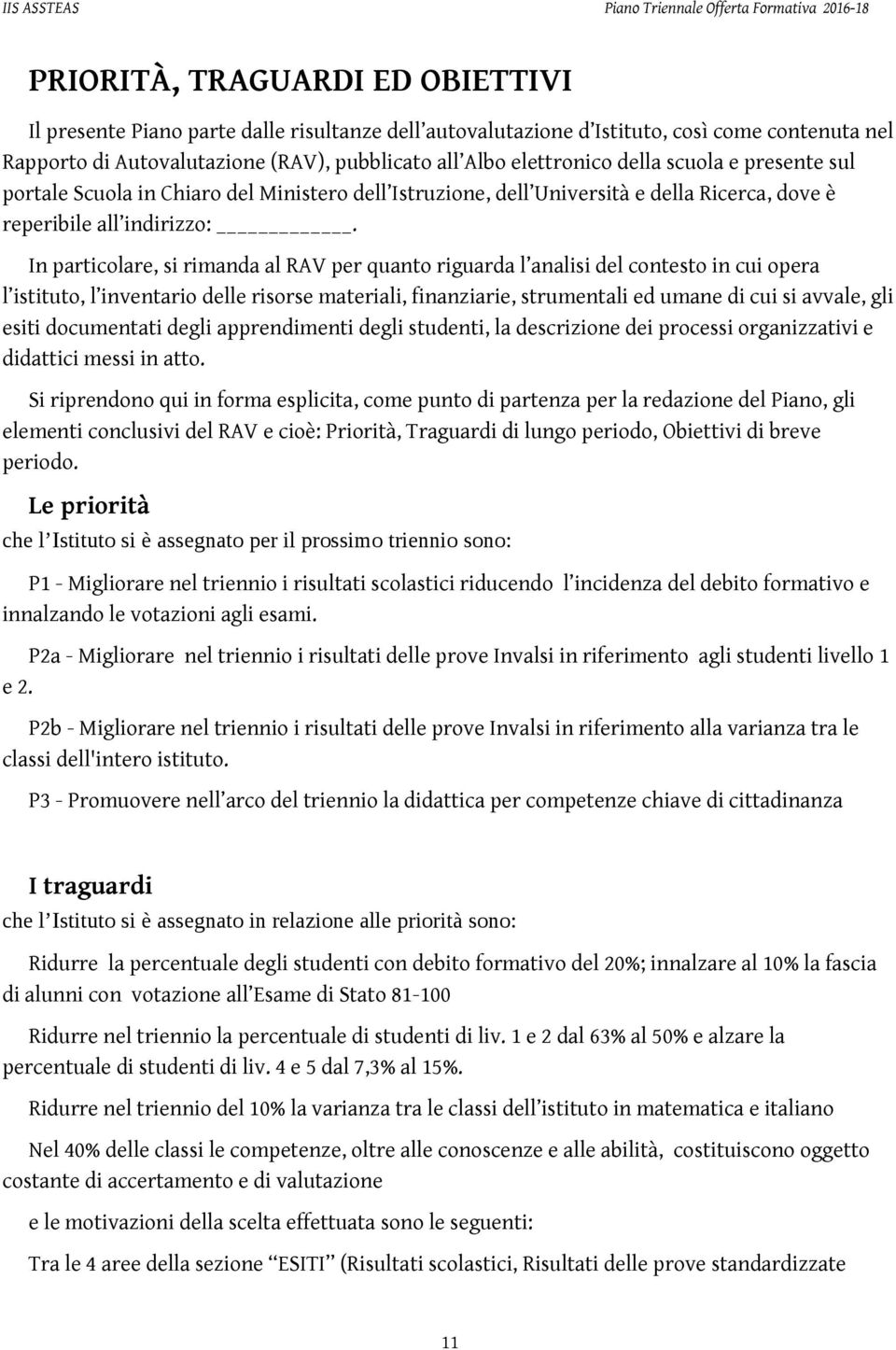 In particlare, si rimanda al RAV per quant riguarda l analisi del cntest in cui pera l istitut, l inventari delle risrse materiali, finanziarie, strumentali ed umane di cui si avvale, gli esiti