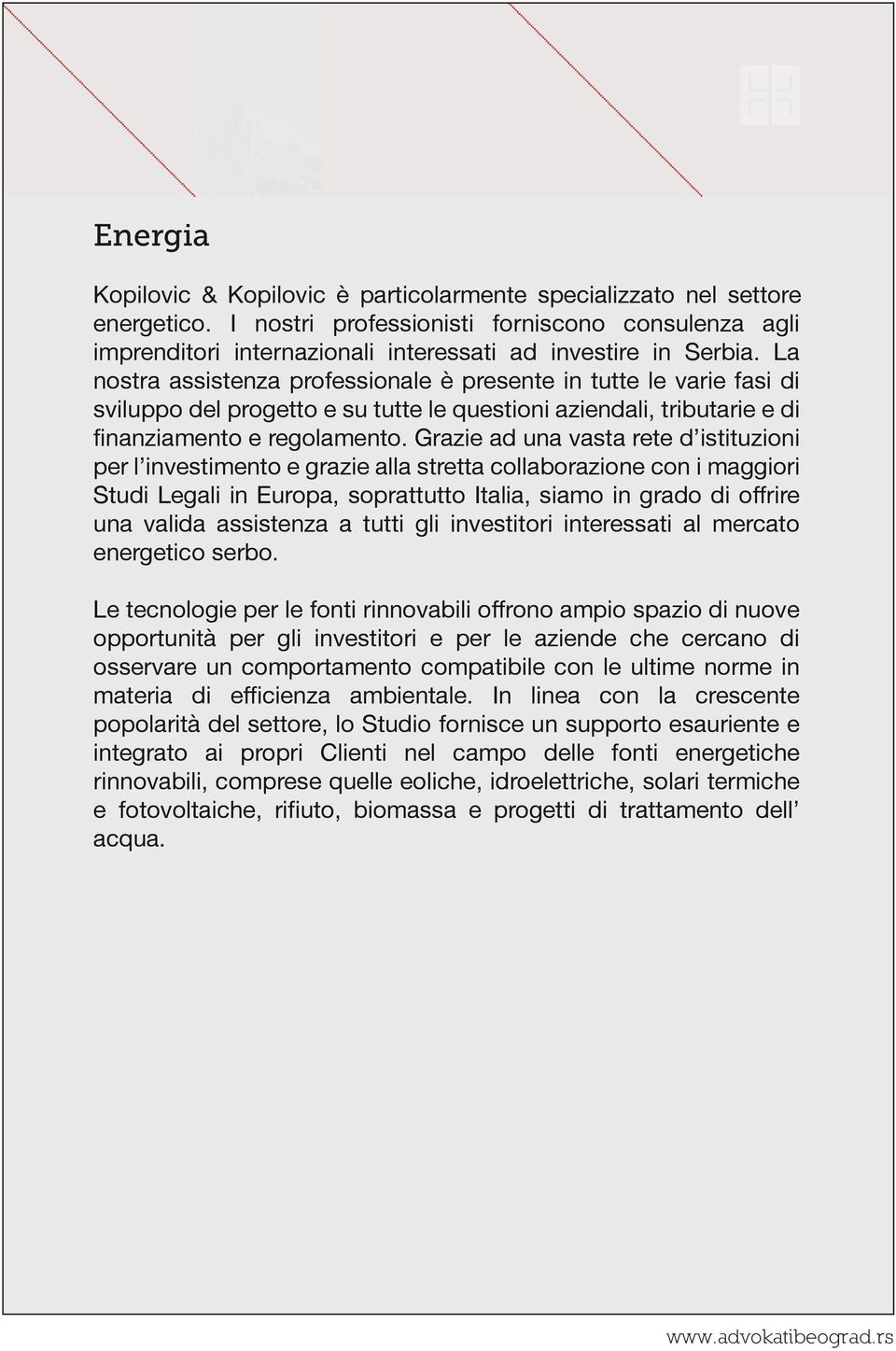 Grazie ad una vasta rete d istituzioni per l investimento e grazie alla stretta collaborazione con i maggiori Studi Legali in Europa, soprattutto Italia, siamo in grado di offrire una valida