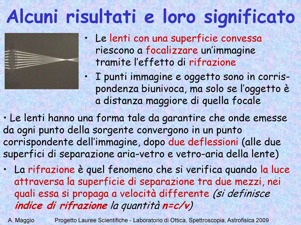 convergono in un punto corrispondente dell immagine, dopo due deflessioni (alle due superfici di separazione aria-vetro e vetro-aria della lente) La rifrazione è quel fenomeno