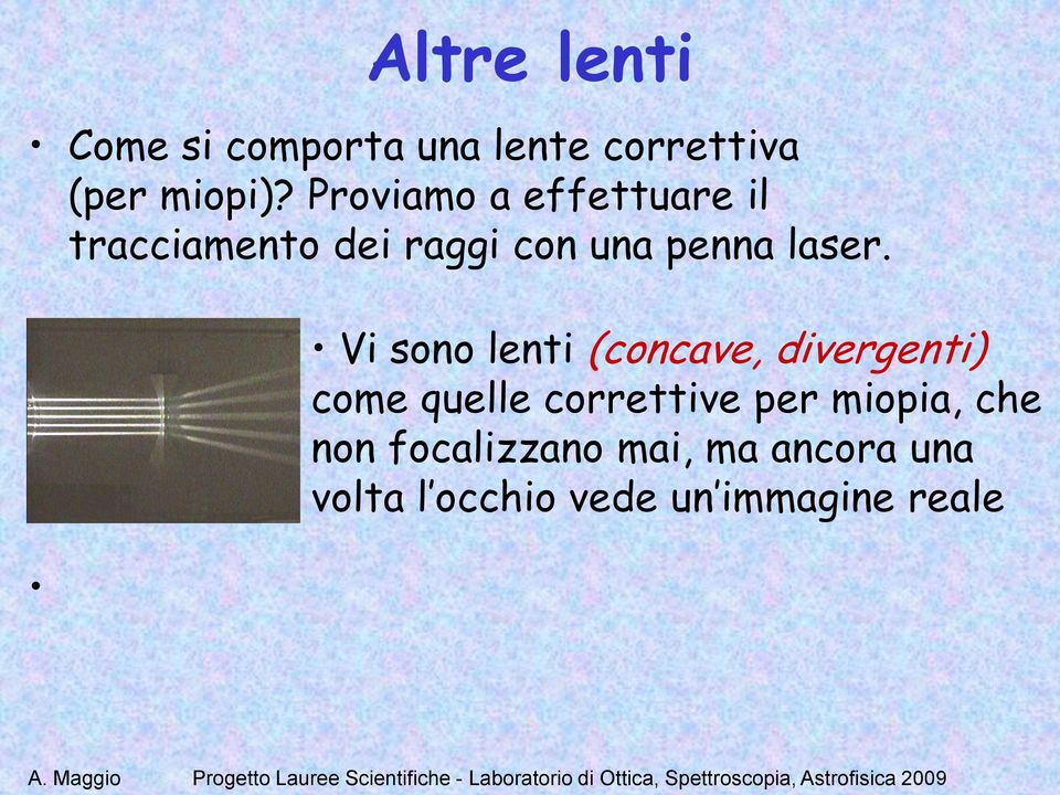 Vi sono lenti (concave, divergenti) come quelle correttive per