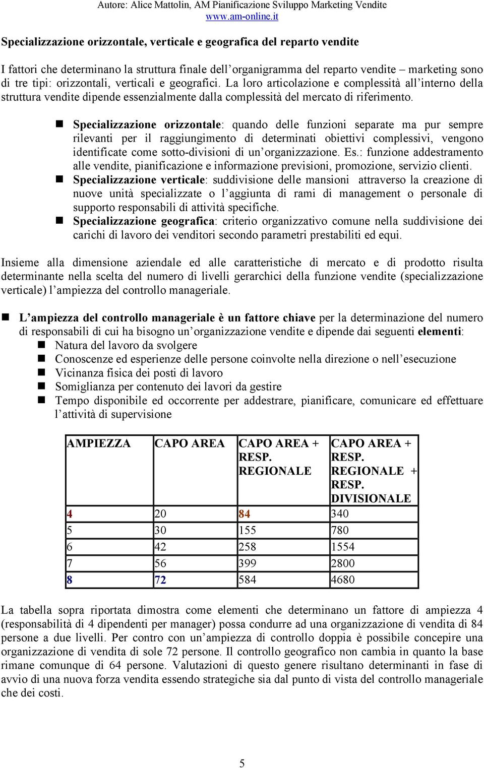 Specializzazione orizzontale: quando delle funzioni separate ma pur sempre rilevanti per il raggiungimento di determinati obiettivi complessivi, vengono identificate come sotto-divisioni di un