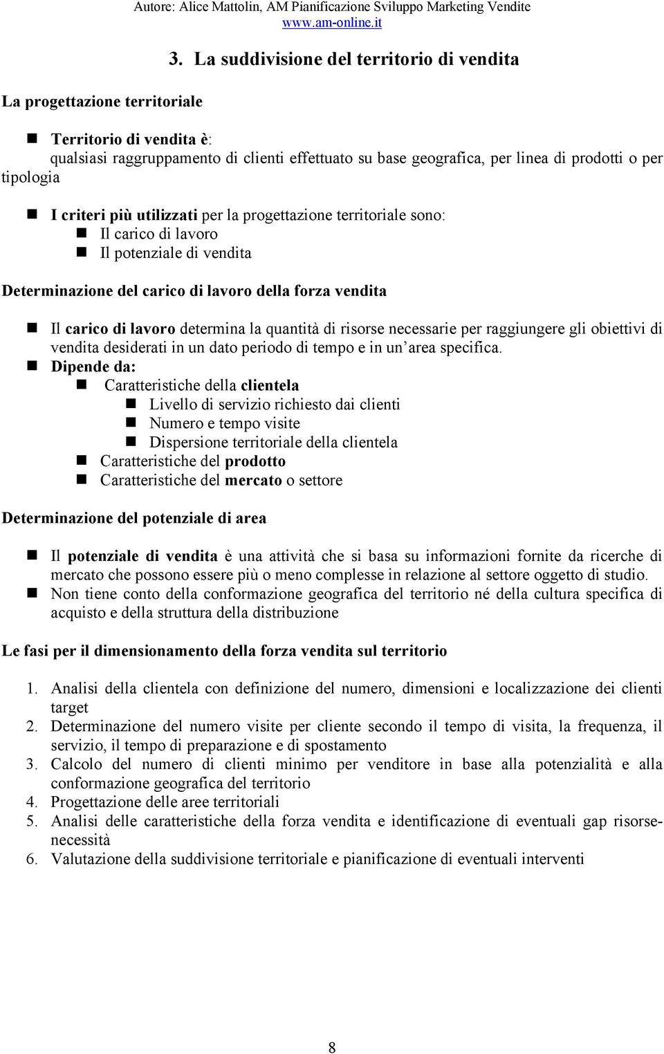 per la progettazione territoriale sono: Il carico di lavoro Il potenziale di vendita Determinazione del carico di lavoro della forza vendita Il carico di lavoro determina la quantità di risorse