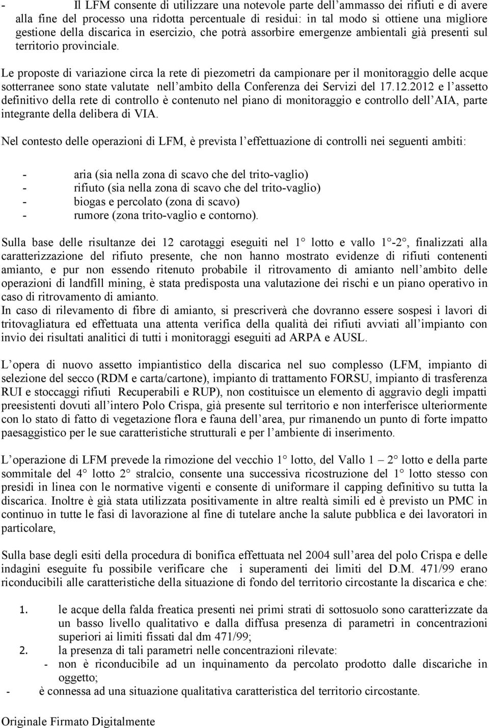 Le proposte di variazione circa la rete di piezometri da campionare per il monitoraggio delle acque sotterranee sono state valutate nell ambito della Conferenza dei Servizi del 17.12.