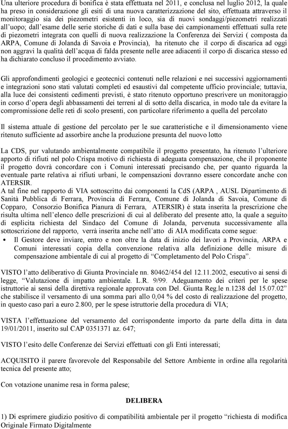 effettuati sulla rete di piezometri integrata con quelli di nuova realizzazione la Conferenza dei Servizi ( composta da ARPA, Comune di Jolanda di Savoia e Provincia), ha ritenuto che il corpo di