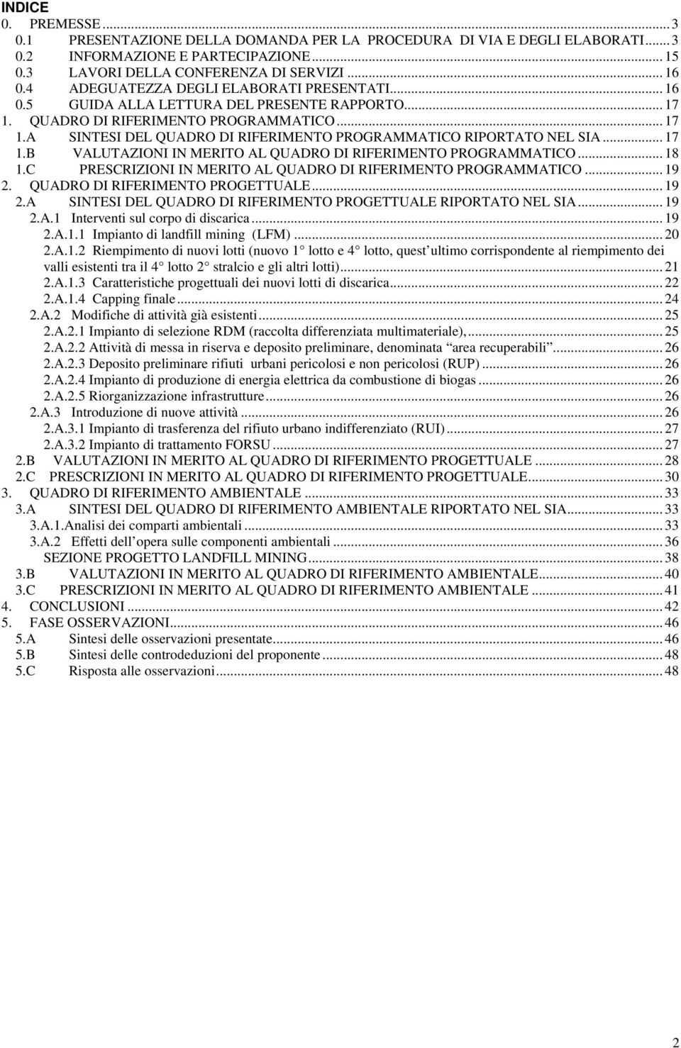 .. 17 1.B VALUTAZIONI IN MERITO AL QUADRO DI RIFERIMENTO PROGRAMMATICO... 18 1.C PRESCRIZIONI IN MERITO AL QUADRO DI RIFERIMENTO PROGRAMMATICO... 19 2.