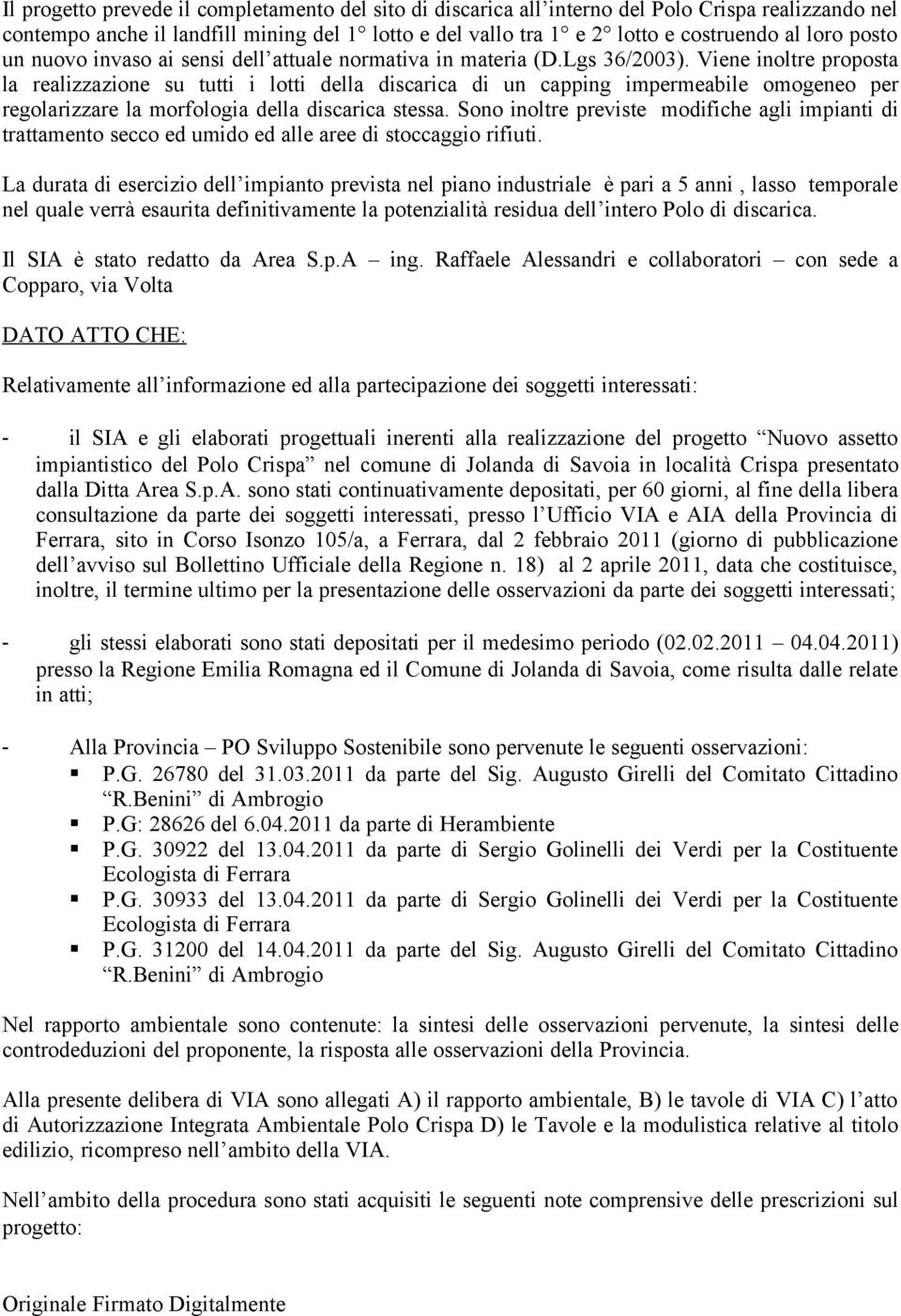 Viene inoltre proposta la realizzazione su tutti i lotti della discarica di un capping impermeabile omogeneo per regolarizzare la morfologia della discarica stessa.