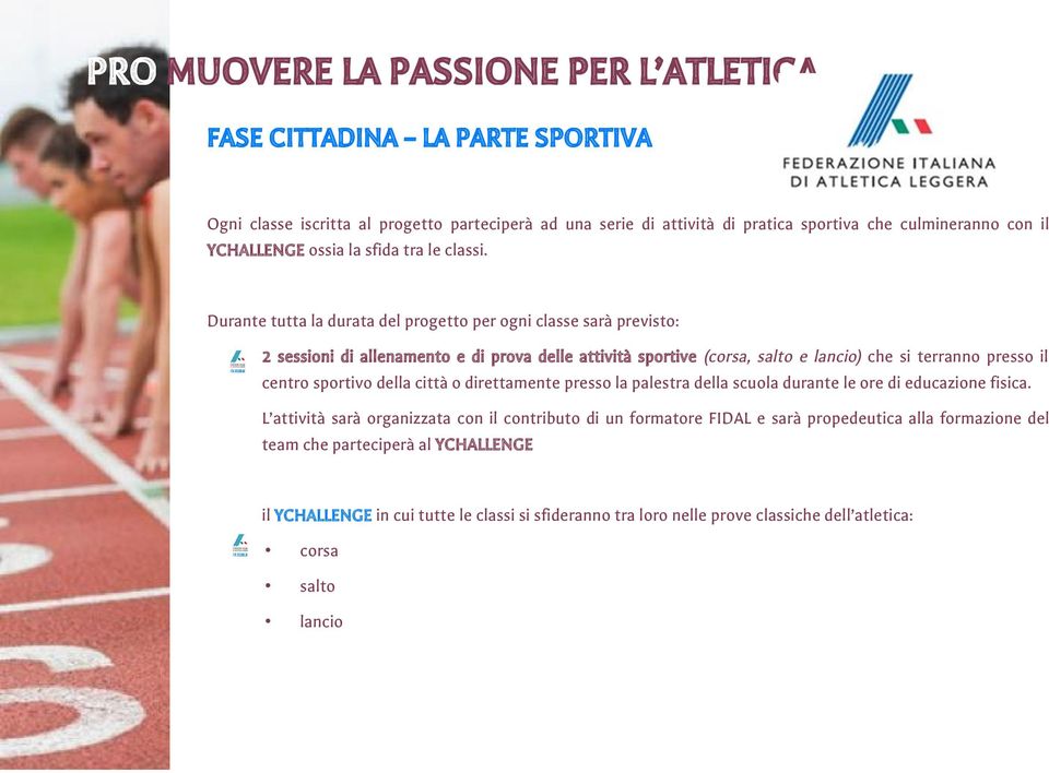 Durante tutta la durata del progetto per ogni classe sarà previsto: 2 sessioni di allenamento e di prova delle attività sportive (corsa, salto e lancio) che si terranno presso il