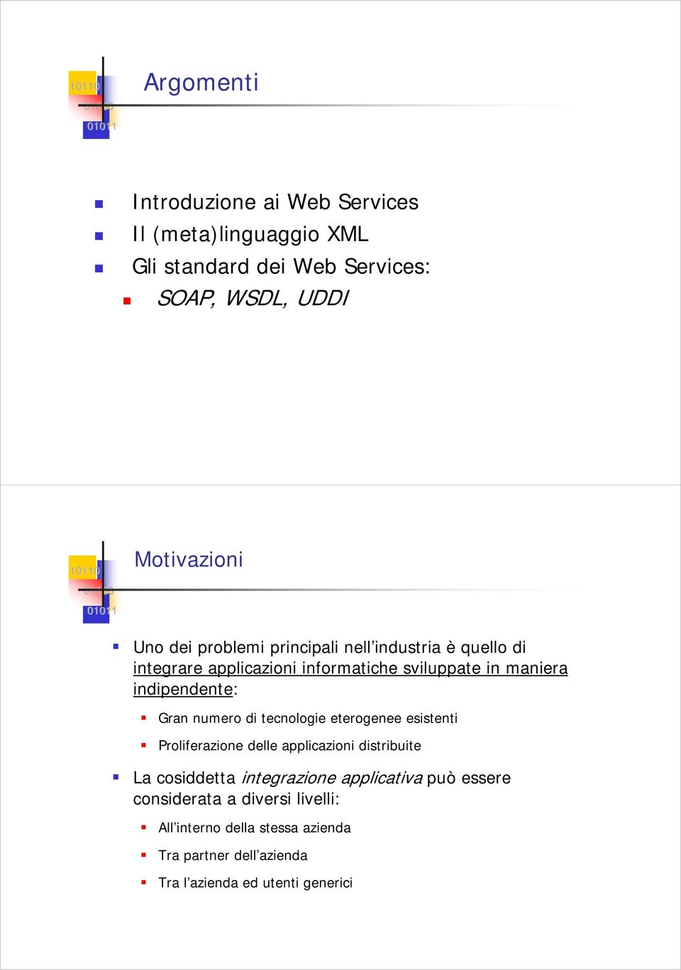 numero di tecnologie eterogenee esistenti Proliferazione delle applicazioni distribuite La cosiddetta integrazione applicativa