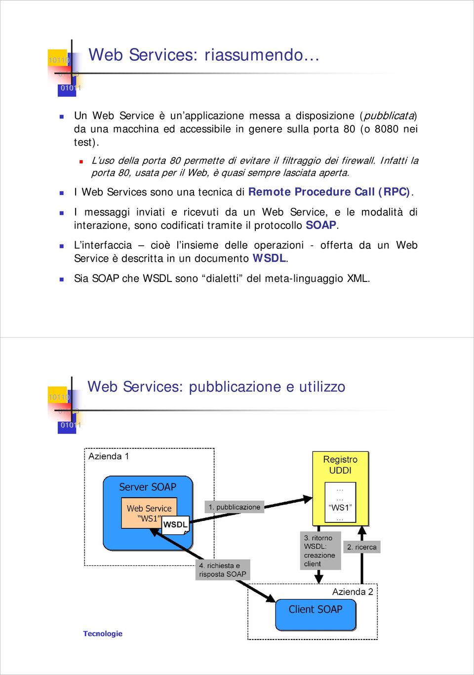 I Web Services sono una tecnica di Remote Procedure Call (RPC).