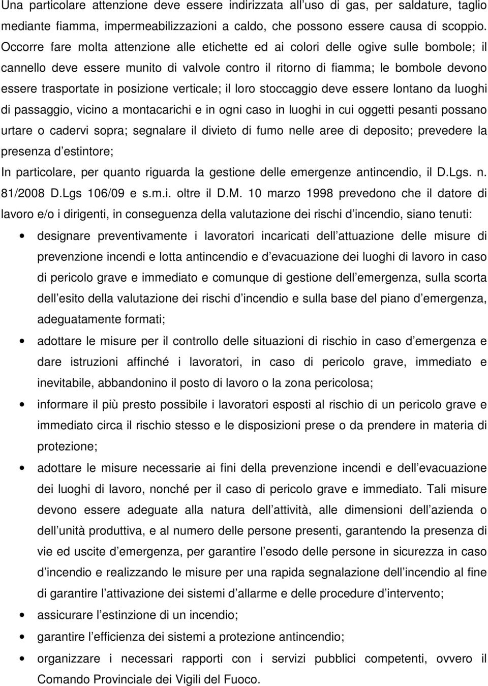 posizione verticale; il loro stoccaggio deve essere lontano da luoghi di passaggio, vicino a montacarichi e in ogni caso in luoghi in cui oggetti pesanti possano urtare o cadervi sopra; segnalare il