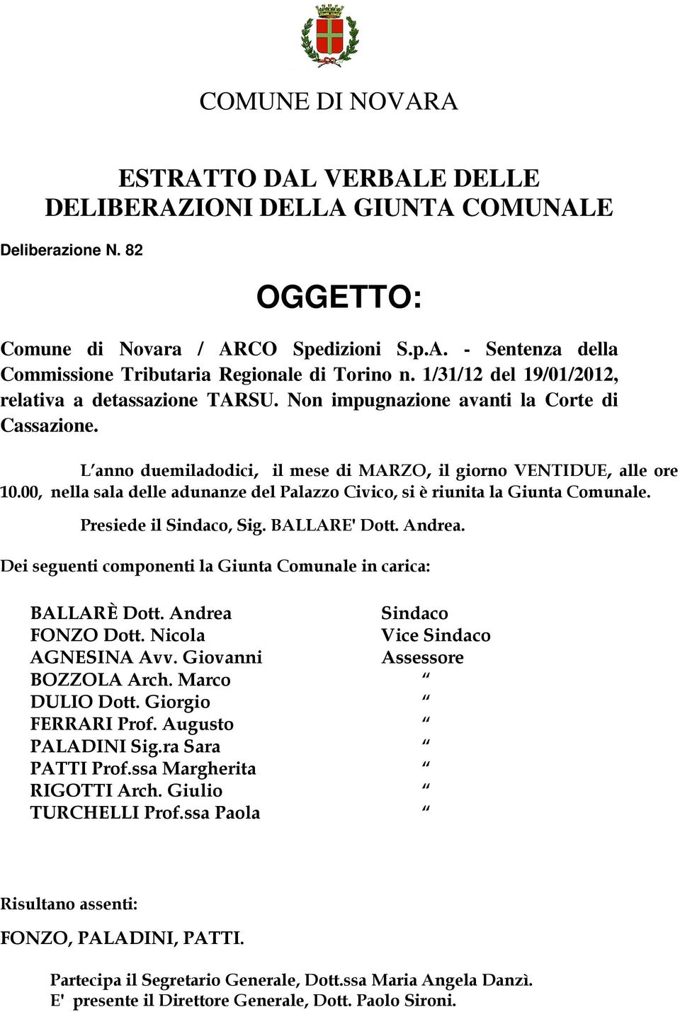 00, nella sala delle adunanze del Palazzo Civico, si è riunita la Giunta Comunale. Presiede il Sindaco, Sig. BALLARE' Dott. Andrea. Dei seguenti componenti la Giunta Comunale in carica: BALLARÈ Dott.