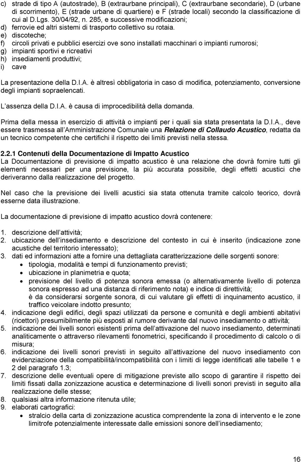 e) discoteche; f) circoli privati e pubblici esercizi ove sono installati macchinari o impianti rumorosi; g) impianti sportivi e ricreativi h) insediamenti produttivi; i) cave La presentazione della