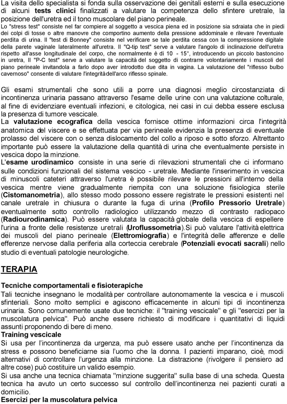 Lo "stress test" consiste nel far compiere al soggetto a vescica piena ed in posizione sia sdraiata che in piedi dei colpi di tosse o altre manovre che comportino aumento della pressione addominale e