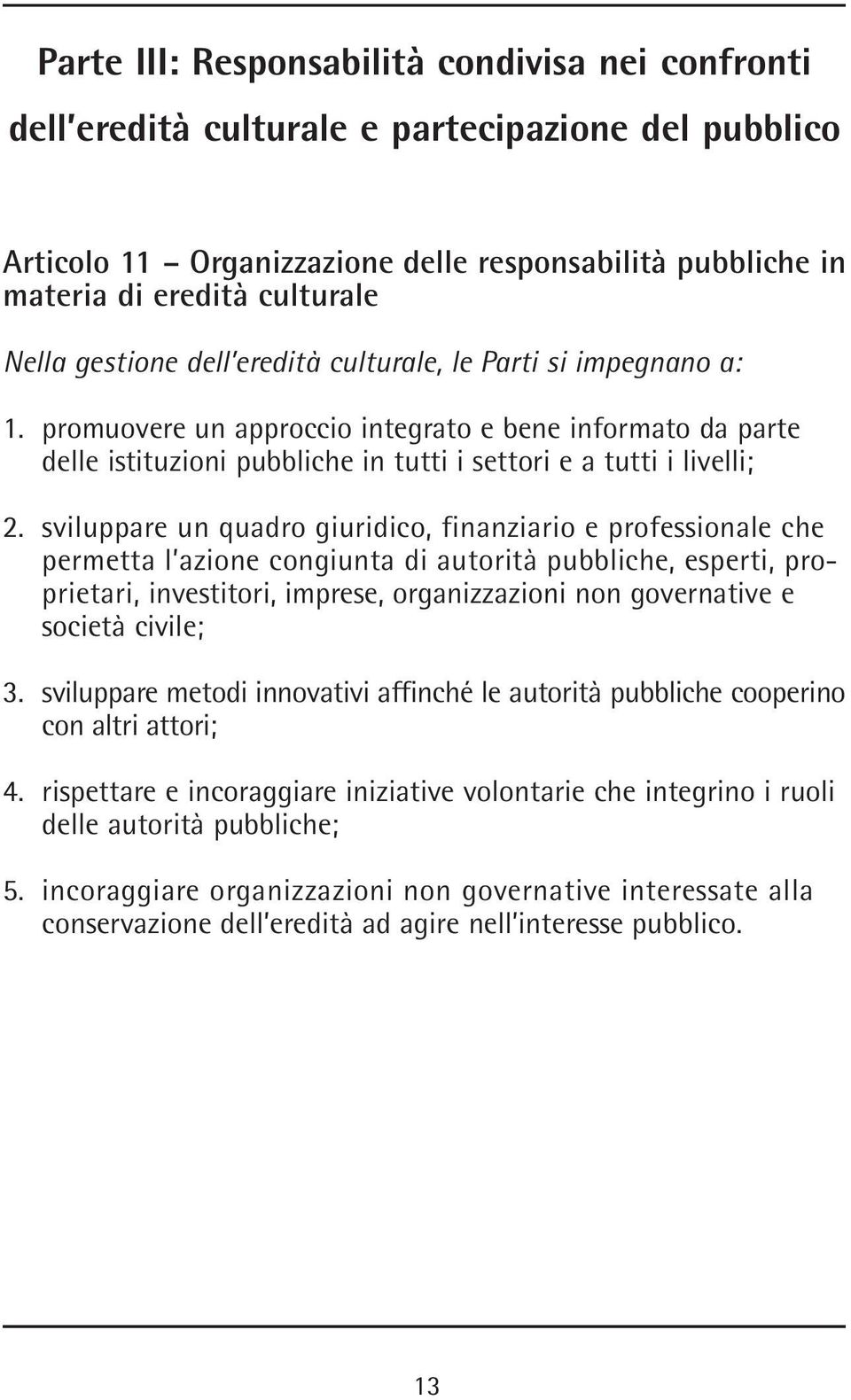 sviluppare un quadro giuridico, finanziario e professionale che permetta l azione congiunta di autorità pubbliche, esperti, proprietari, investitori, imprese, organizzazioni non governative e società