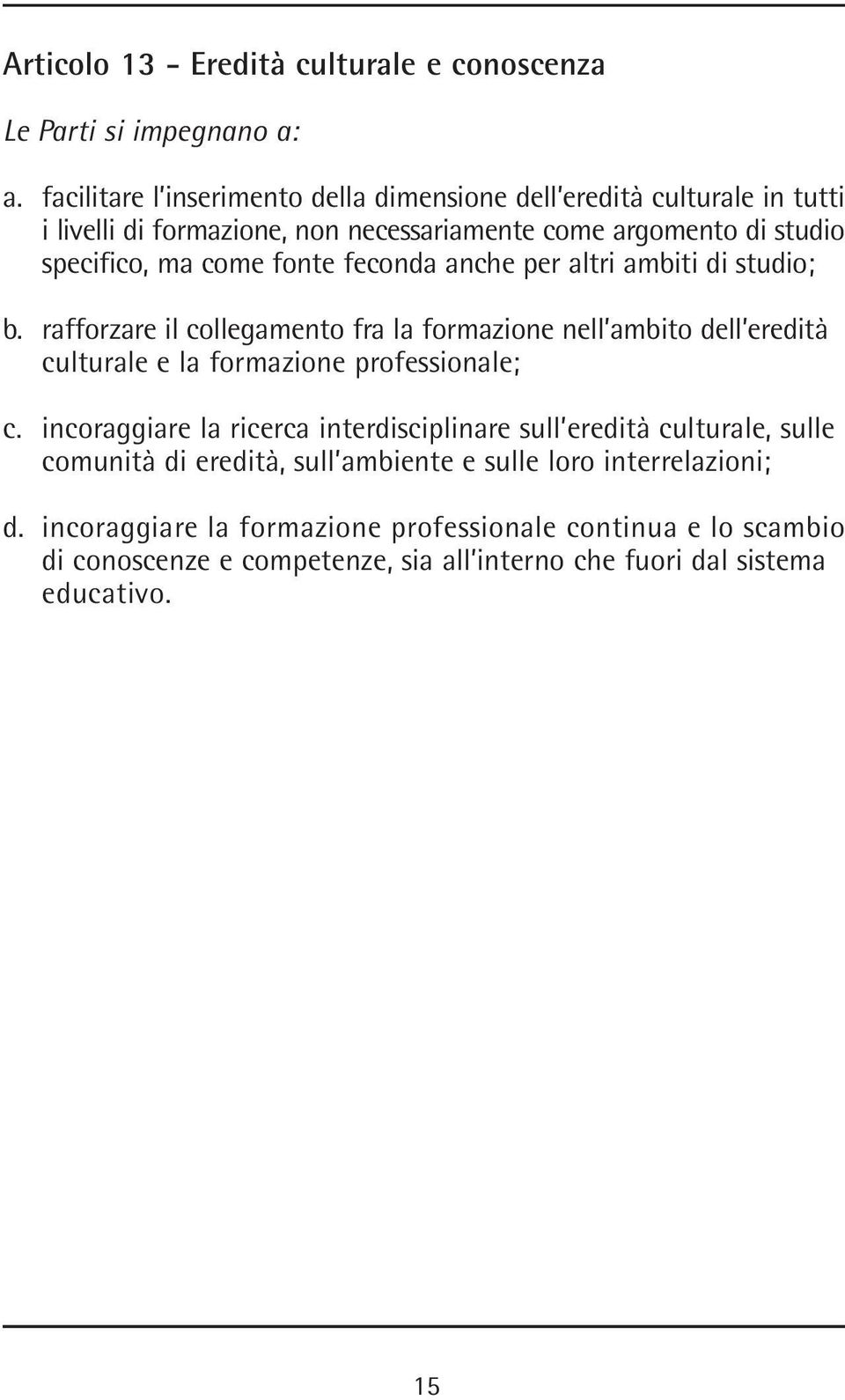 feconda anche per altri ambiti di studio; b. rafforzare il collegamento fra la formazione nell ambito dell eredità culturale e la formazione professionale; c.