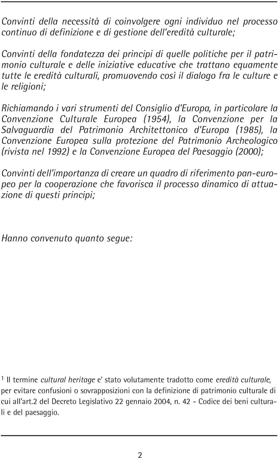 Consiglio d Europa, in particolare la Convenzione Culturale Europea (1954), la Convenzione per la Salvaguardia del Patrimonio Architettonico d Europa (1985), la Convenzione Europea sulla protezione