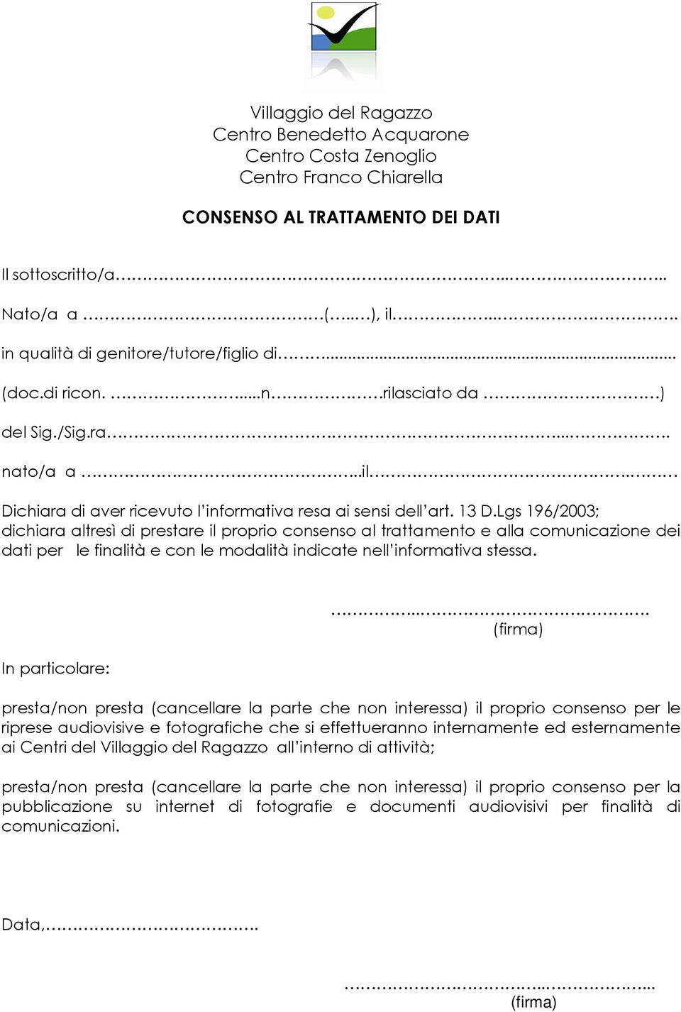 Lgs 196/2003; dichiara altresì di prestare il proprio consenso al trattamento e alla comunicazione dei dati per le finalità e con le modalità indicate nell informativa stessa. In particolare:.