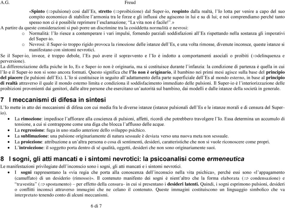 .» A partire da queste considerazioni si può porre un discrimine tra la cosiddetta normalità e nevrosi: o Normalità: l Io riesce a contemperare i vari impulsi, fornendo parziali soddisfazioni all Es