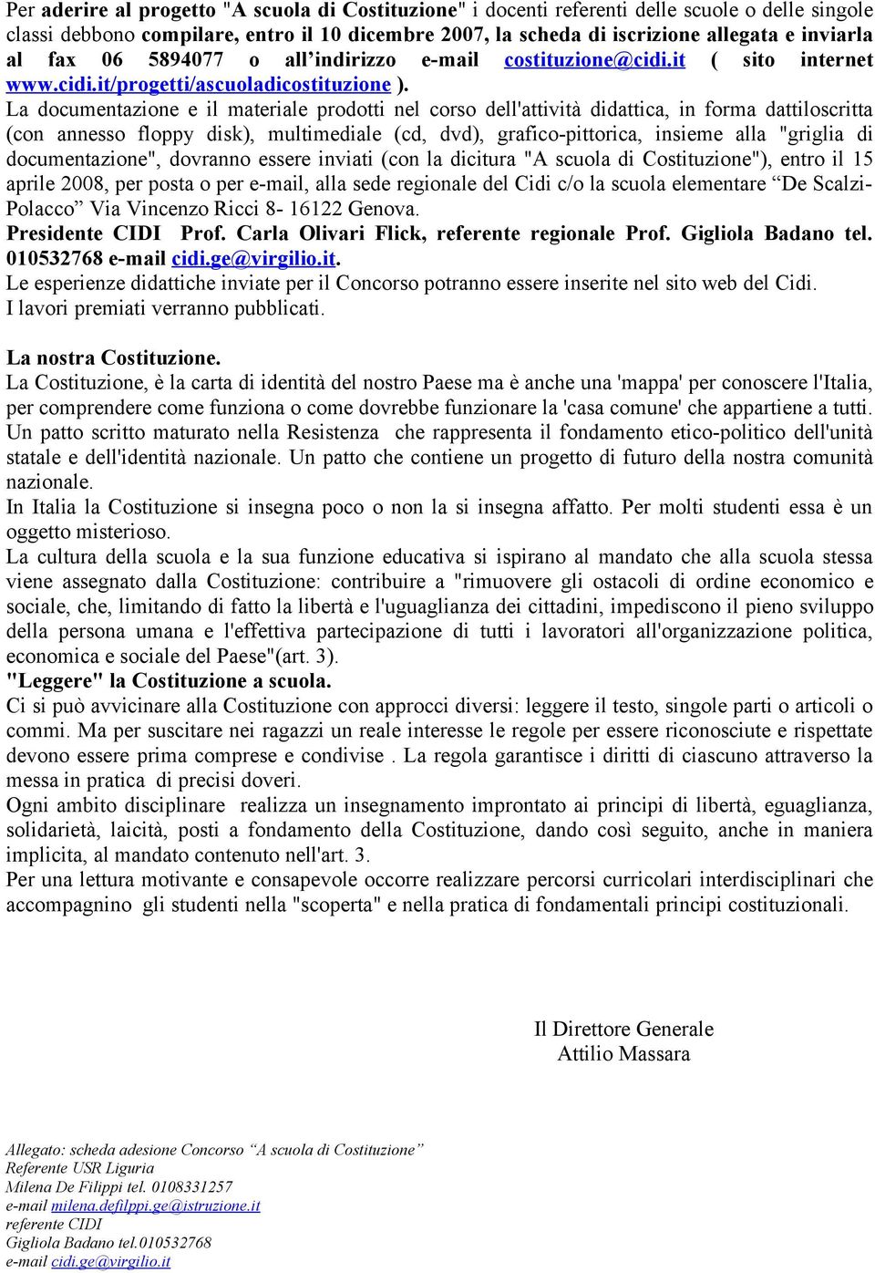 La documentazione e il materiale prodotti nel corso dell'attività didattica, in forma dattiloscritta (con annesso floppy disk), multimediale (cd, dvd), grafico-pittorica, insieme alla "griglia di