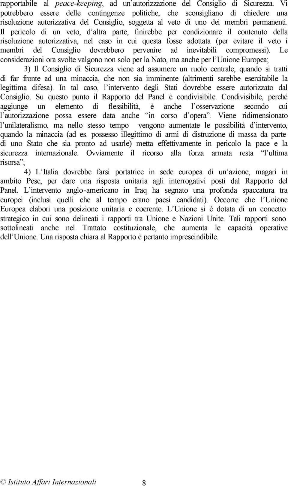 Il pericolo di un veto, d altra parte, finirebbe per condizionare il contenuto della risoluzione autorizzativa, nel caso in cui questa fosse adottata (per evitare il veto i membri del Consiglio