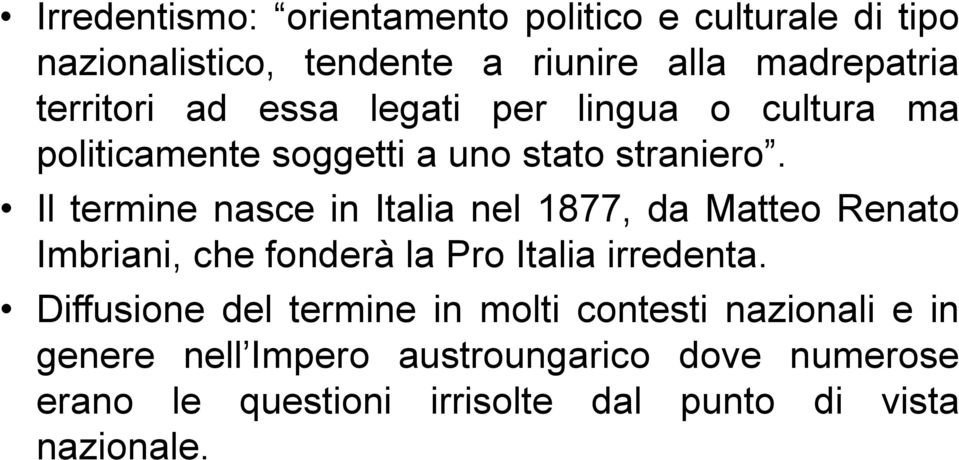 Il termine nasce in Italia nel 1877, da Matteo Renato Imbriani, che fonderà la Pro Italia irredenta.
