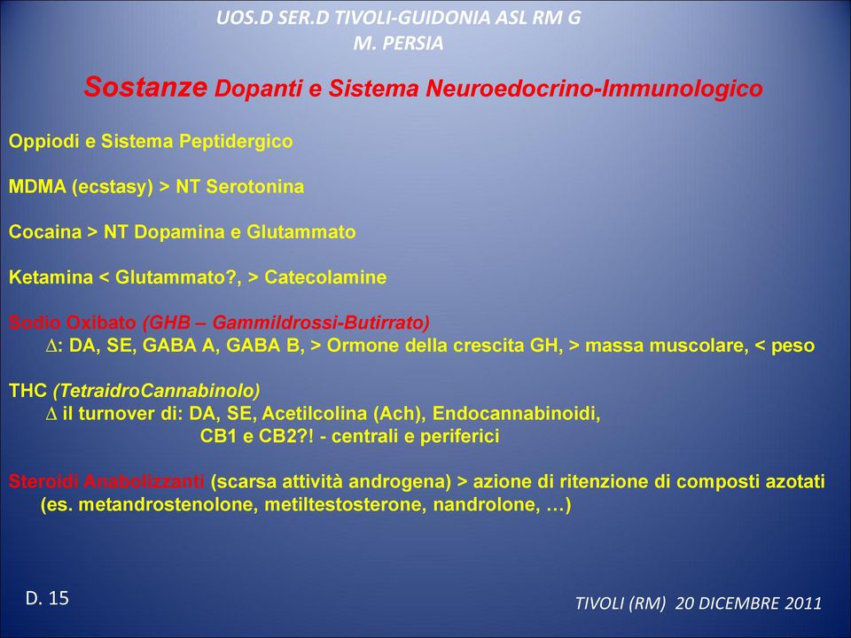 , > Catecolamine Sodio Oxibato (GHB GammiIdrossi-Butirrato) : DA, SE, GABA A, GABA B, > Ormone della crescita GH, > massa muscolare, < peso THC