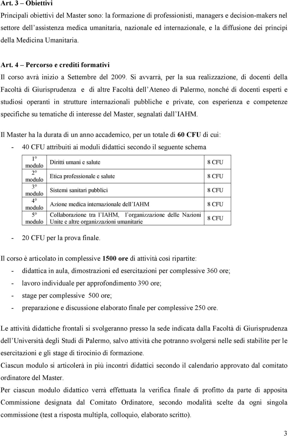 Si avvarrà, per la sua realizzazione, di docenti della Facoltà di Giurisprudenza e di altre Facoltà dell Ateneo di Palermo, nonché di docenti esperti e studiosi operanti in strutture internazionali