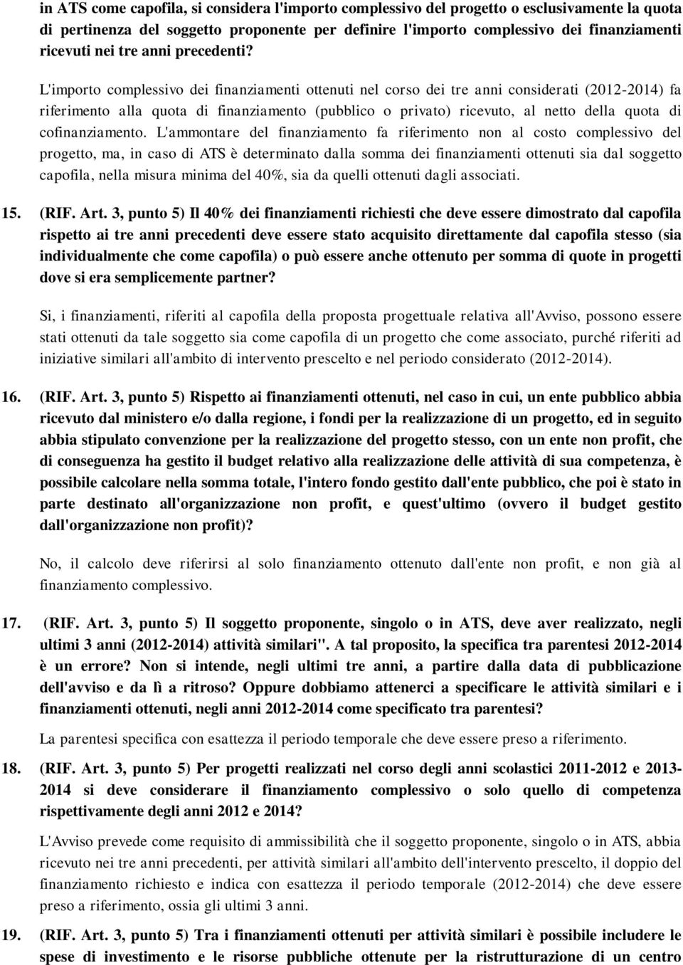 L'importo complessivo dei finanziamenti ottenuti nel corso dei tre anni considerati (2012-2014) fa riferimento alla quota di finanziamento (pubblico o privato) ricevuto, al netto della quota di