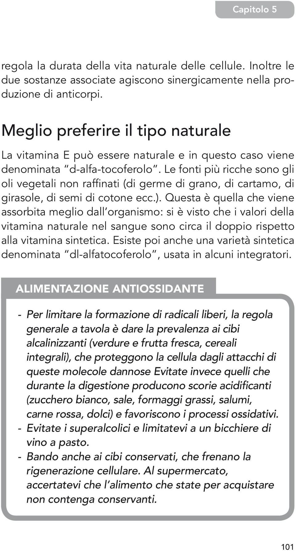 Le fonti più ricche sono gli oli vegetali non raffinati (di germe di grano, di cartamo, di girasole, di semi di cotone ecc.).