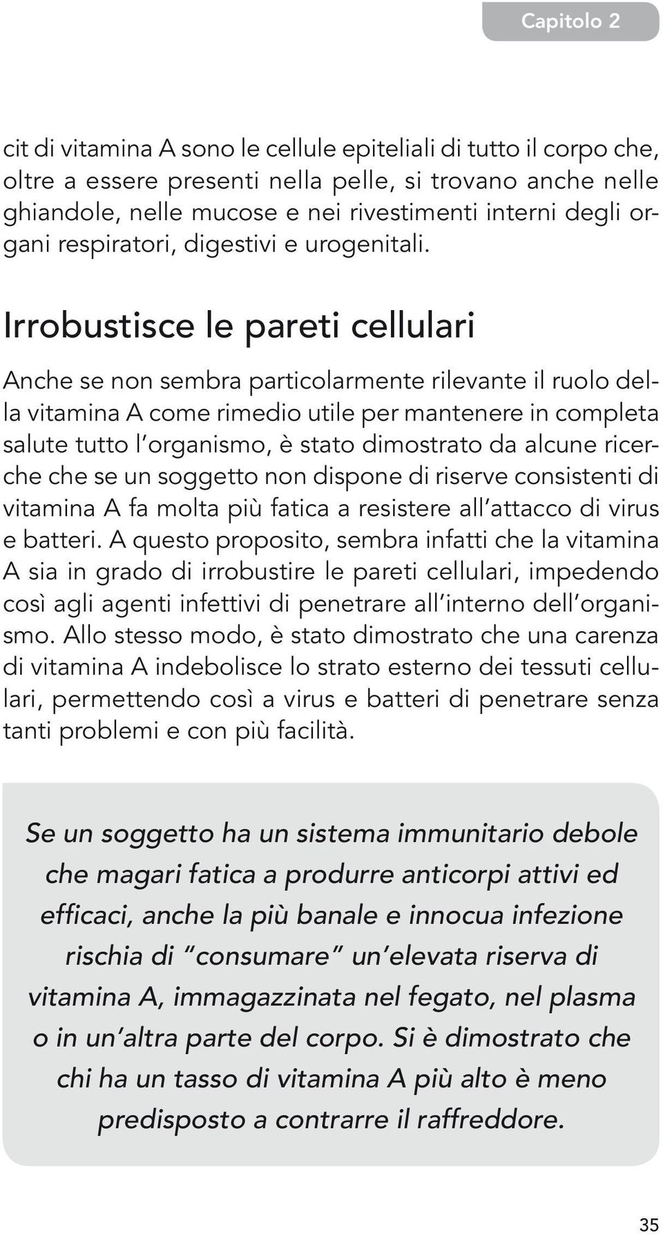 Irrobustisce le pareti cellulari Anche se non sembra particolarmente rilevante il ruolo della vitamina A come rimedio utile per mantenere in completa salute tutto l organismo, è stato dimostrato da