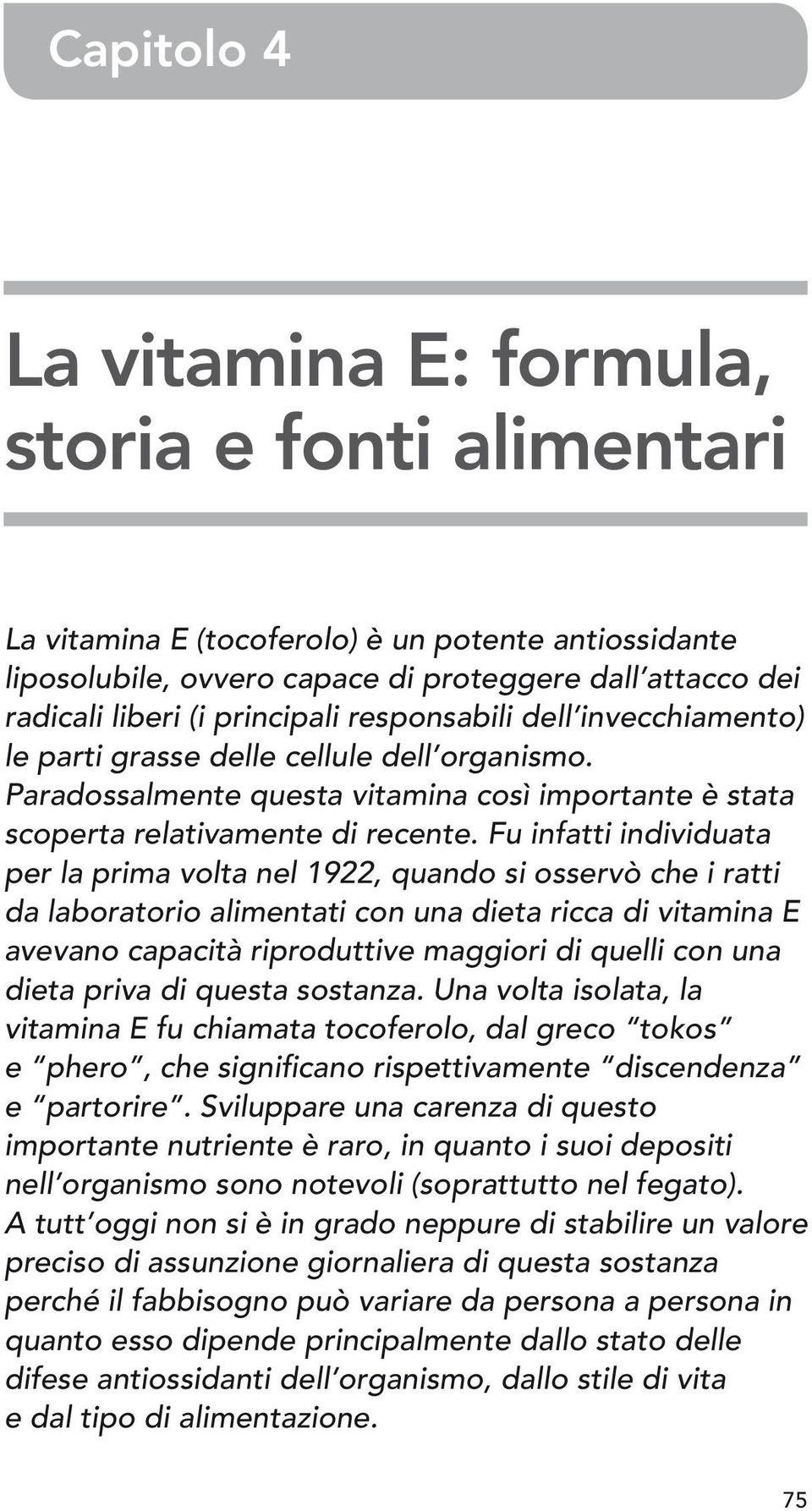 Fu infatti individuata per la prima volta nel 1922, quando si osservò che i ratti da laboratorio alimentati con una dieta ricca di vitamina E avevano capacità riproduttive maggiori di quelli con una