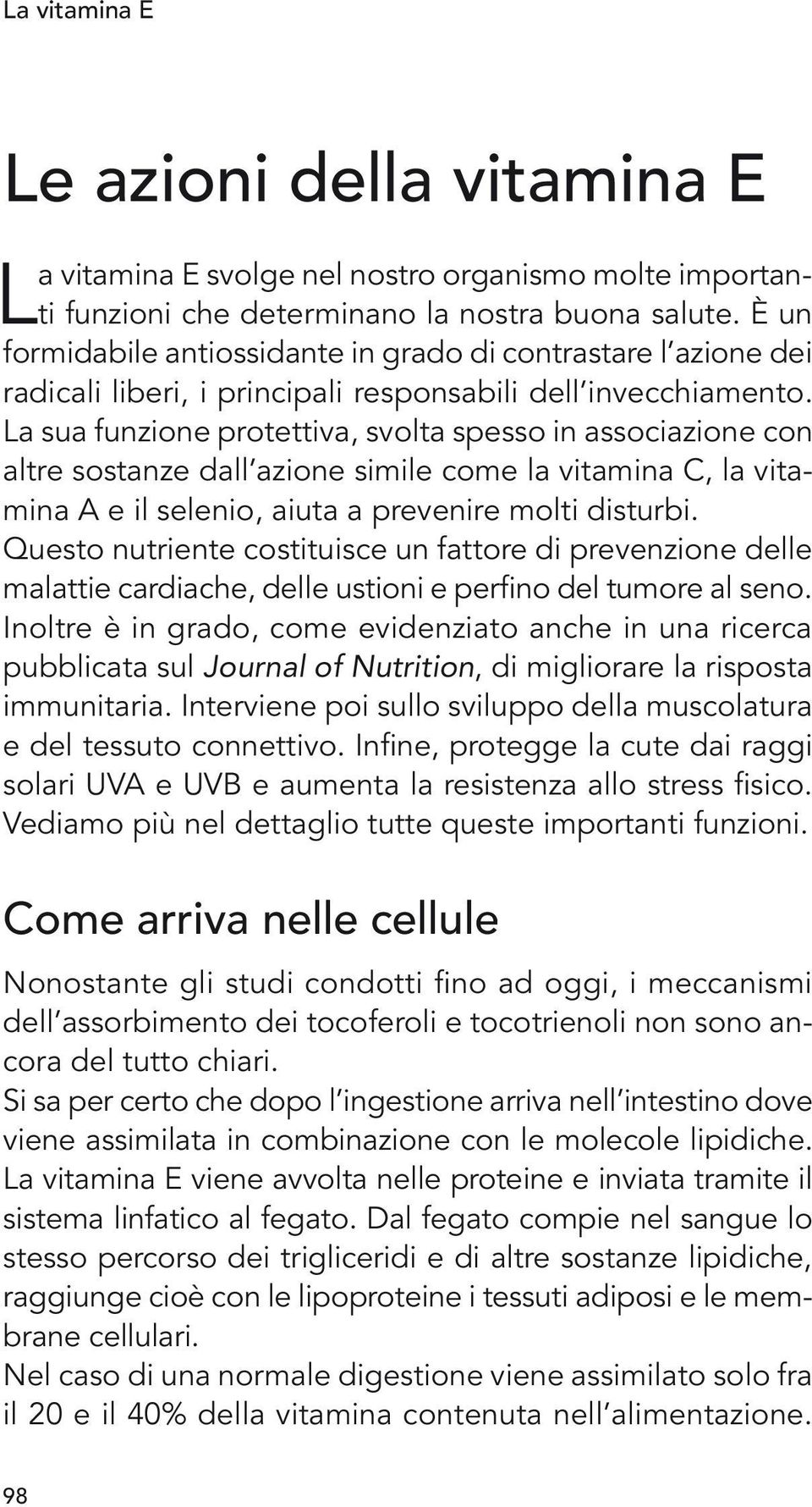 La sua funzione protettiva, svolta spesso in associazione con altre sostanze dall azione simile come la vitamina C, la vitamina A e il selenio, aiuta a prevenire molti disturbi.