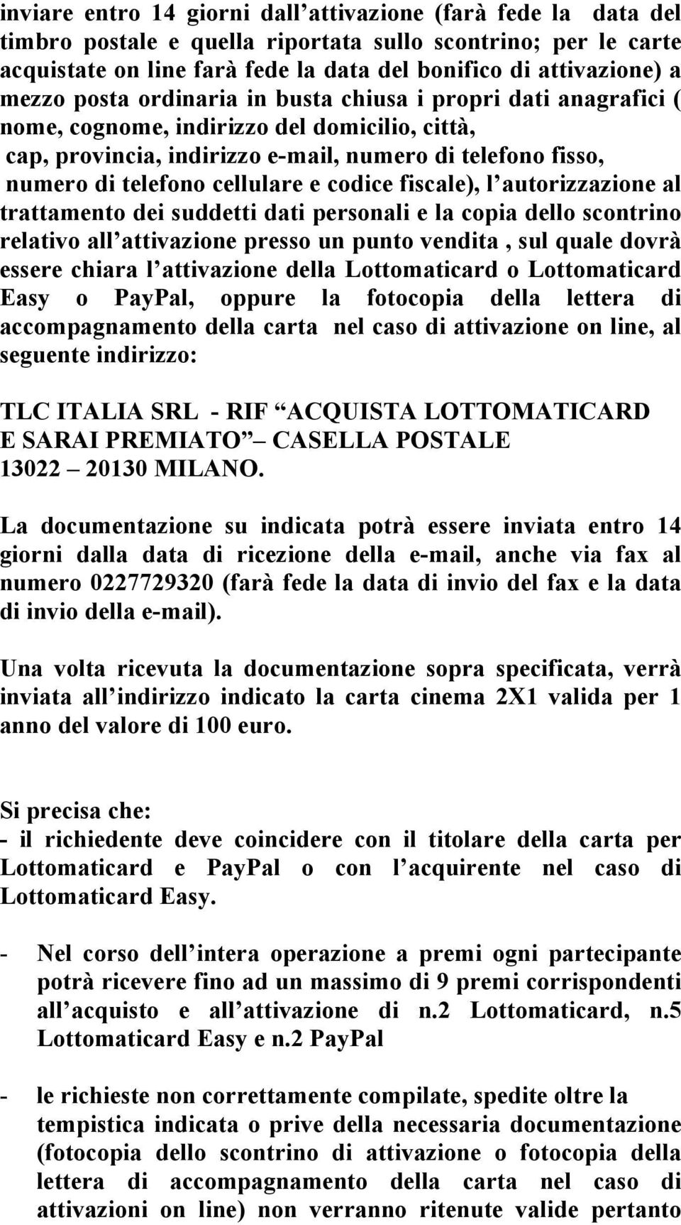 cellulare e codice fiscale), l autorizzazione al trattamento dei suddetti dati personali e la copia dello scontrino relativo all attivazione presso un punto vendita, sul quale dovrà essere chiara l