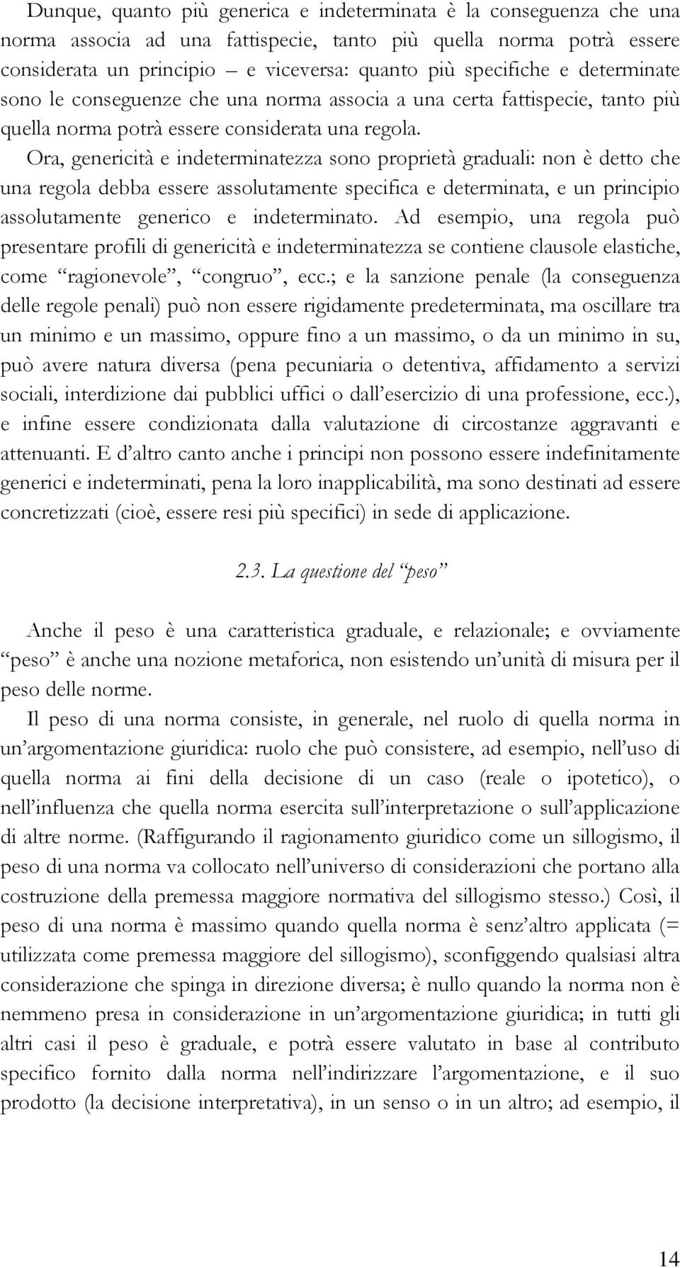 Ora, genericità e indeterminatezza sono proprietà graduali: non è detto che una regola debba essere assolutamente specifica e determinata, e un principio assolutamente generico e indeterminato.