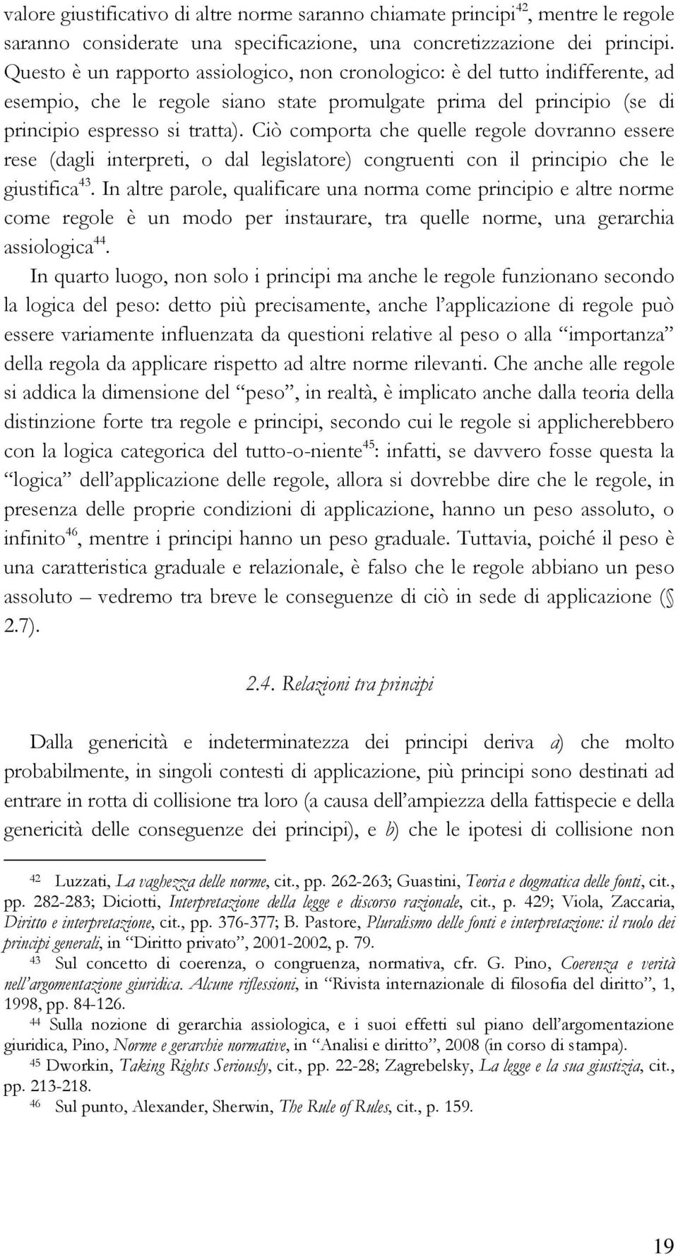 Ciò comporta che quelle regole dovranno essere rese (dagli interpreti, o dal legislatore) congruenti con il principio che le giustifica 43.