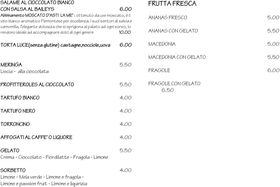 00 TORTA LUCE(senza glutine) castagne,nocciole,uova 6.00 MERINGA 5.50 Liscia - alla cioccolata PROFITTEROLES AL CIOCCOLATO 5.50 TARTUFO BIANCO 4.00 FRUTTA FRESCA ANANAS FRESCO 5.